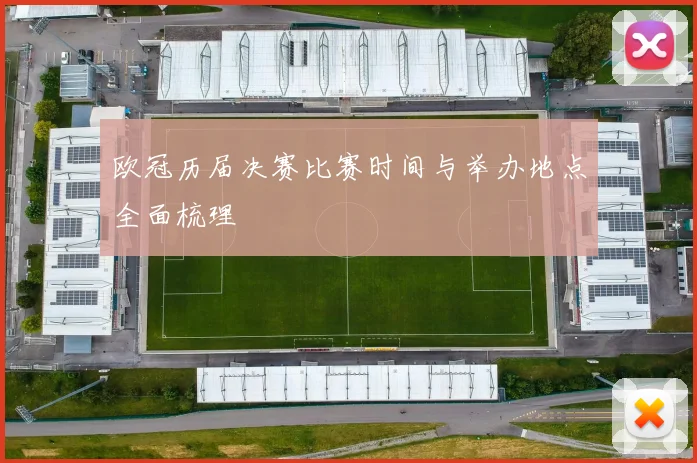 欧冠历届决赛比赛时间与举办地点全面梳理