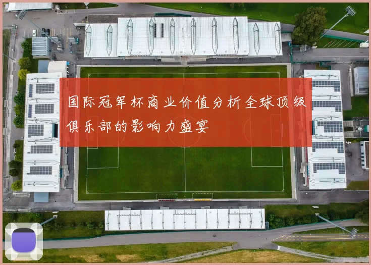 国际冠军杯商业价值分析全球顶级俱乐部的影响力盛宴