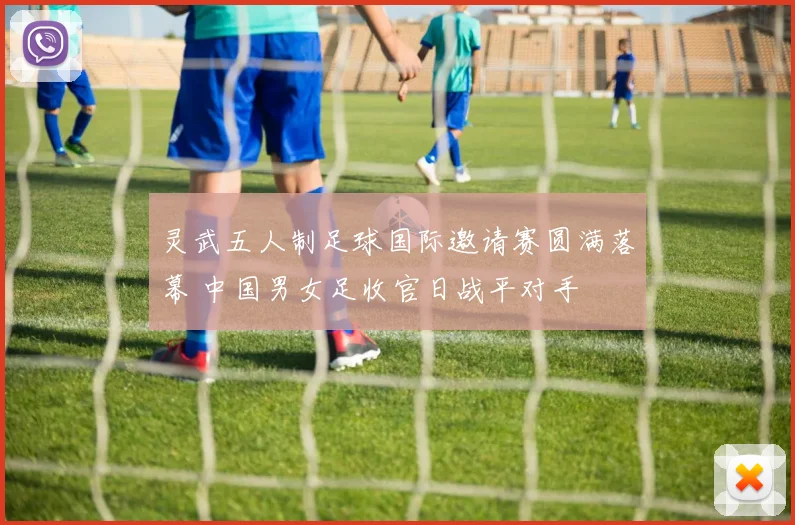 灵武五人制足球国际邀请赛圆满落幕 中国男女足收官日战平对手